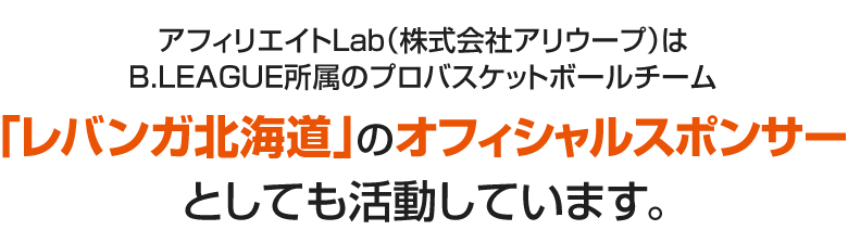 私達はB.LEAGUE所属のプロバスケットボールチームレバンガ北海道のオフィシャルスポンサーとしても活動しています。
